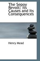The Sepoy Revolt: Its Causes and Its Consequences 9389169046 Book Cover