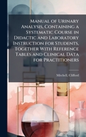 Manual of Urinary Analysis, Containing a Systematic Course in Didactic and Laboratory Instruction for Students, Together With Reference Tables and Clinical Data for Practitioners B0FHCTF9BP Book Cover