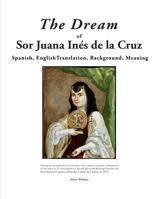 The Dream of Sor Juana Ines de la Cruz. Original, Translation, Background, Meaning 1735093262 Book Cover