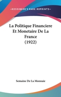 La Politique Financiere Et Monetaire De La France (1922) 1168155126 Book Cover