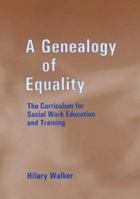 A Genealogy of Equality: The Curriculum for Social Work Education and Training 071304053X Book Cover