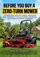 Before You Buy a Zero-Turn Mower: A Practical Guide to Deck Size, Engines, Transmissions, Slopes, Residential vs. Commercial Models, Used Mowers, Dealer Support, and Avoiding Costly Mistakes B0HKJ5D4NW Book Cover