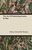 The Art of Subsisting Armies in War 1165784033 Book Cover