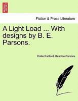 A Light Load ... With designs by B. E. Parsons. 1241099901 Book Cover