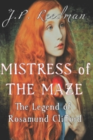 Mistress of the Maze: The Legend of Rosamund Clifford 1544252072 Book Cover