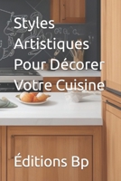 Styles Artistiques Pour Décorer Votre Cuisine (Décoration D'Intérieur En Langue Française) B0CH2B1KRF Book Cover