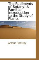 The Rudiments Of Botany: A Familiar Introduction To The Study Of Plants 046950823X Book Cover