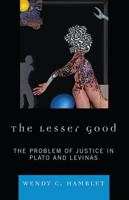 The Lesser Good: The Problem of Justice in Plato and Levinas 0739127616 Book Cover