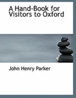 A Hand-book for Visitors to Oxford. [By John Henry Parker.] Illustrated by one hundred woodcuts. 1241324956 Book Cover