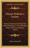 Chinese without a teacher,: Being a collection of easy and useful sentences in the Mandarin dialect, with a vocabulary, 1241058431 Book Cover