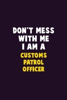 Don't Mess With Me, I Am A Customs Patrol Officer: 6X9 Career Pride 120 pages Writing Notebooks 1676892109 Book Cover