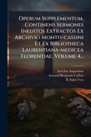 Operum Supplementum, Continens Sermones Ineditos Extractos Ex Archivio Montis-cassini Et Ex Bibliotheca Laurentiana-medicea Florentiae, Volume 4... (Latin Edition) 1024625478 Book Cover