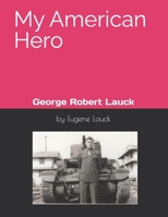 My American Hero: George Robert Lauck B0DQXHPMR2 Book Cover