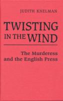 Twisting in the Wind: The Murderess and the English Press 0802074200 Book Cover