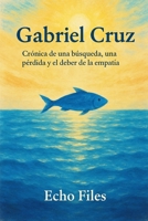 GABRIEL CRUZ: Crónica de una búsqueda, una pérdida y el deber de la empatía B0FVM1D135 Book Cover