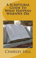 A Scriptural Guide To What Happens When We Die: Everything you ever needed to know about death 1986506649 Book Cover