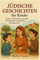 JÜDISCHE GESCHICHTEN für Kinder: Zeitlose Geschichten über Mut, Freundlichkeit und Glauben für junge Leser B0FV2KGNN7 Book Cover