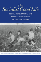 The Socialist Good Life: Desire, Development, and Standards of Living in Eastern Europe 025304779X Book Cover
