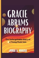 GRACIE ABRAMS BIOGRAPHY: The Unforgettable Story of a Young Music Icon B0DYZYH96K Book Cover