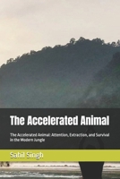 The Accelerated Animal: The Accelerated Animal: Attention, Extraction, and Survival in the Modern Jungle B0GPLM537X Book Cover