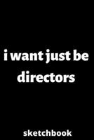 I want just be directors sketchbook: sketchbook for Female directors, directors Students, directors Professors, gifts for directors, gifts for graduation, directors job lover 6*9 120 pages, gifts for  1676606521 Book Cover