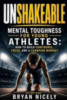 Unshakeable: Mental Toughness for Young Athletes: How to Build Confidence, Focus, and a Champion Mindset B0G4H43LXF Book Cover