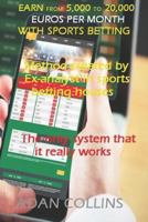 Earn from 5,000 to 20,000 Euros Per Month with Sports Betting: Method Created by Ex-Analyst in Sports Betting Houses, Effectiveness Greater Than 90% of Bets Won, the Only System That It Really Works 179425787X Book Cover