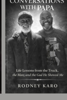 CONVERSATIONS WITH PAPA: Life Lessons from the Truck, the Man, and the God He Showed Me B0GQGRDT96 Book Cover