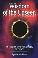 Wisdom of the Unseen: An Inquiry into the Reality of Things 1499390998 Book Cover