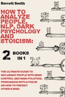 How To Analyze People, NLP, Dark Psychology and Stoicism: 2 Books in 1 - The Ultimate Guide To Influence People With Mind Control And Manipulation, ... With A Focus On How To Predict Other’s Mind B08R98XXB9 Book Cover