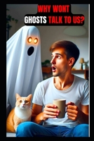 Why Wont Ghosts Talk To Us? B0DQH8FFBG Book Cover