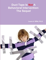 Duct Tape Is Not A Behavioral Intervention: The Sequel 1312864559 Book Cover