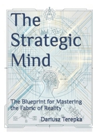 The Strategic Mind: The Blueprint for Mastering the Fabric of Reality B0H4CYW9M2 Book Cover