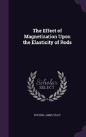 The Effect of Magnetization Upon the Elasticity of Rods 1356610579 Book Cover