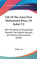Life Of The Amir Dost Mohammed Khan, Of Kabul V2: With His Political Proceedings Towards The English, Russian, And Persian Governments 1166624285 Book Cover