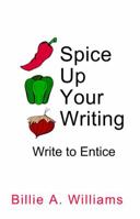 Spice Up Your Writing! Write to Entice 1932794166 Book Cover