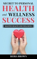 Secret To Personal Health And Wellness Success 1088024653 Book Cover