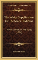 The Whigs Supplication; Or, the Scots Hudibras. a Mock Poem. in Two Parts 0548791430 Book Cover
