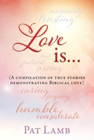 Love is...: (A compilation of true stories demonstrating Biblical love) 1631293761 Book Cover