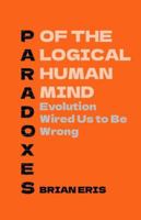Paradoxes of the Logical Human Mind: Evolution Wired Us to Be Wrong B0G4DZR7DB Book Cover