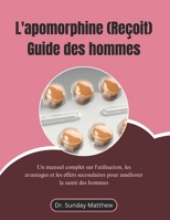 L'apomorphine (Reçoit) Guide des hommes: Un manuel complet sur l'utilisation, les avantages et les effets secondaires pour améliorer la santé des hommes (French Edition) B0DT58BZ6M Book Cover