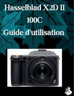 Hasselblad X2D II 100C Guide d'utilisation: Un manuel clair et détaillé sur les réglages et le dépannage de l'appareil photo pour les débutants et les seniors (French Edition) B0H63W7C5X Book Cover