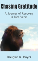Chasing Gratitude: A Journey of Recovery in Free Verse 1479606162 Book Cover