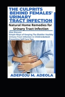 THE CULPRITS BEHIND FEMALES' URINARY TRACT INFECTION: Natural Home Remedies for Urinary Tract Infection B08PX7DFKD Book Cover