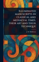 Illuminated Manuscripts in Classical and Mediaeval Times, Their Art and Their Technique 1023187442 Book Cover