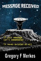 Message Received: If your message isn't remembered, It never existed at all B0GHH4PJLJ Book Cover