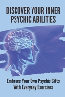 Discover Your Inner Psychic Abilities: Embrace Your Own Psychic Gifts With Everyday Exercises: Self-Discovery Process B099C12LV1 Book Cover