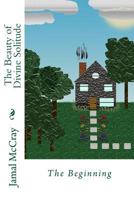 The Beauty of Divine Solitude: The Beginning 1514334062 Book Cover