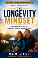 The Longevity Mindset: Build the Habits That Help You Stay Healthy, Active, and Independent for Life (The Healthy Aging Strength Collection) B0HBM8LQSJ Book Cover