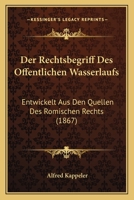 Der Rechtsbegriff Des �ffentlichen Wasserlaufs: Entwickelt Aus Den Quellen Des R�mischen Rechts 1018463550 Book Cover